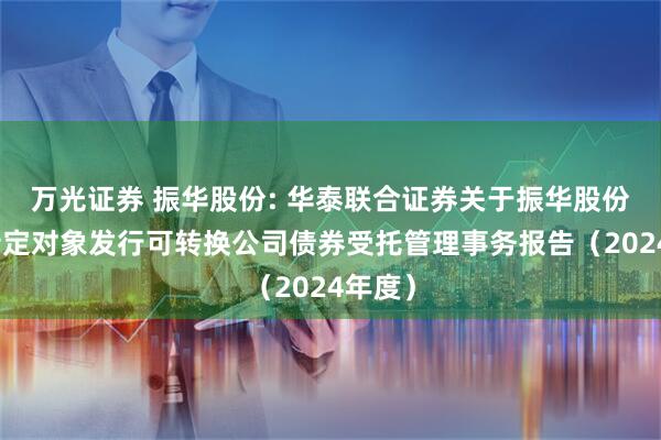 万光证券 振华股份: 华泰联合证券关于振华股份向不特定对象发行可转换公司债券受托管理事务报告(2024年度)